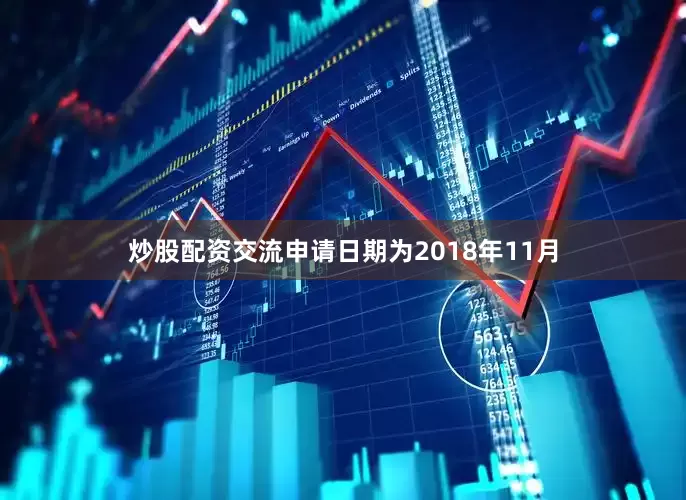 炒股配资交流申请日期为2018年11月