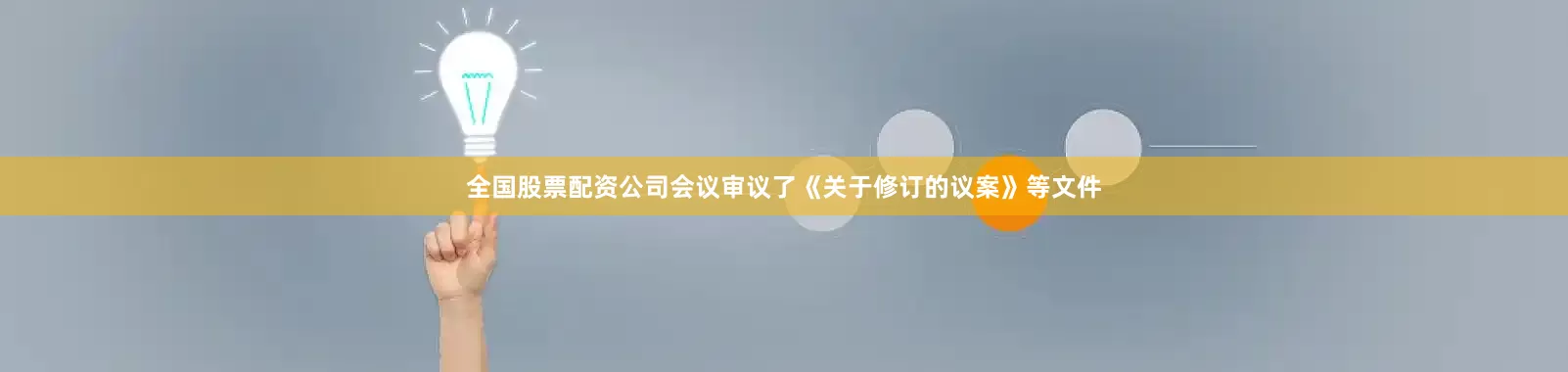 全国股票配资公司会议审议了《关于修订的议案》等文件